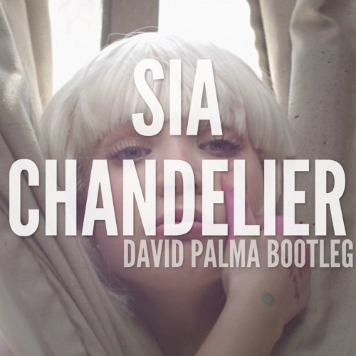 Stream Sia - Chandelier (David Palma Bootleg) *BUY FOR FREE DL* by DAVID  PALMA | Listen online for free on SoundCloud