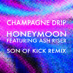 Champagne Drip - Honeymoon Feat. Ash Riser (Son Of Kick Official Remix) - Free DL