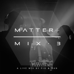 MATTER+ MIX.3 - Pig & Dan LIVE at Space Ibiza NY