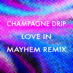 Champagne Drip - Love In (Mayhem Remix) [FREE DOWNLOAD!]