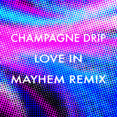 Champagne Drip - Love In (Mayhem Remix) [FREE DOWNLOAD!]