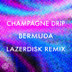 Champagne Drip - Bermuda (Lazerdisk Remix)[NEST HQ PREMIERE]