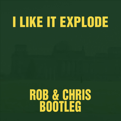 I Like It Explode (Rob & Chris Bootleg)