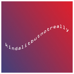 kindalitbutnotreally