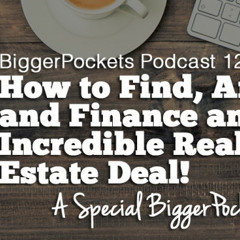 BP Podcast 120: How To Find, Analyze, And Finance An Incredible Real Estate Deal!