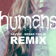 Break You In (Humans Remix)