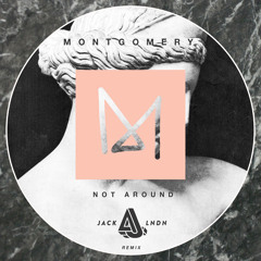 Montgomery - Not Around (JackLNDN Remix)