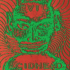 Evil Acidhead - PART I- INVOCATION