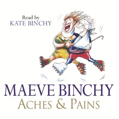 ACHES AND PAINS by Maeve Binchy, read by Kate Binchy