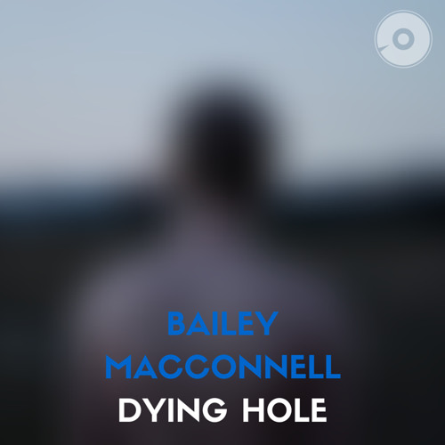 Bailey McConnell Dying Hole by TEEN MUSIC Free Listening on SoundCloud