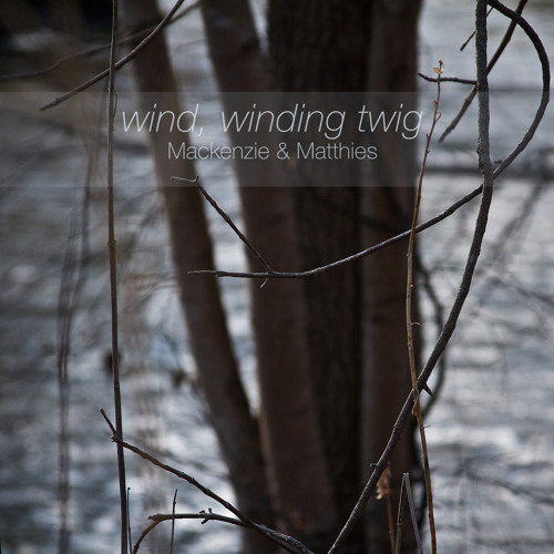 Wind, Winding Twig (x2Mackenzie & Matthies)