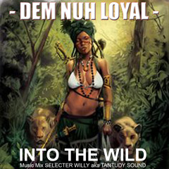 "Dem Nuh Loyal" INTO THE WILD Vol.07 Mix By SELECTER WILLY Aka TANTUDY SOUND