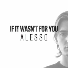 Alesso - If It Wasn't For You