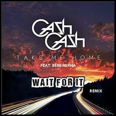 Cash Cash - Take Me Home Feat. Bebe Rhexa (Wait For It Remix)
