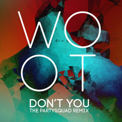 WOOT - Don't You (The Partysquad Remix)