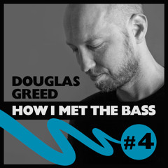 Douglas Greed - HOW I MET THE BASS #4