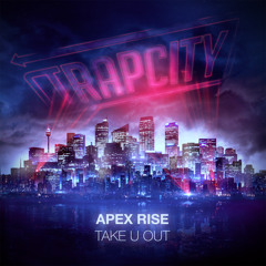 Apex Rise - Take U Out [Trap City Release]