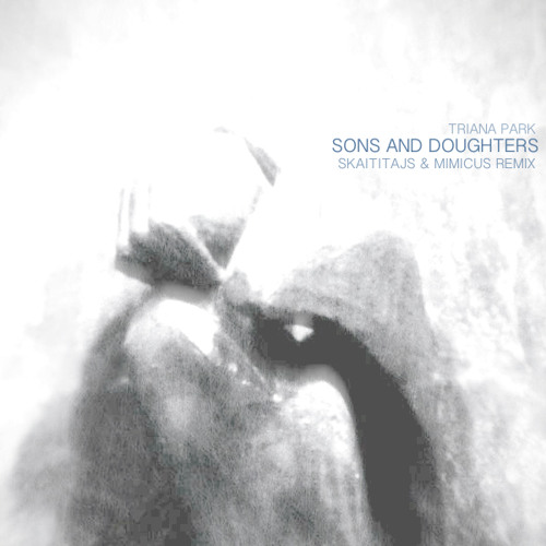 Triana Park - Sons And Daughters (Skaititajs & Mimicus Remix)