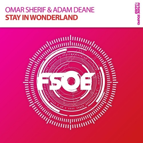 Omar Sherif & Adam Deane - Stay In Wonderland [Taken From FSOE Vol. 3] **OUT NOW!**
