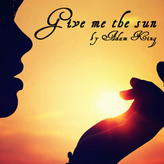 Give Me The Sun by Adam King