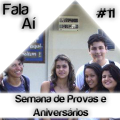 Fala Aí #11 - Semana de Provas e Aniversários