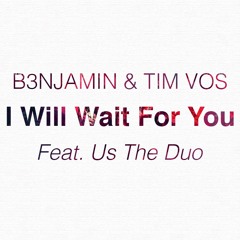 B3NJAMIN & Tim Vos Feat. Us The Duo - I Will Wait For You (Original Remix) *Free Download*