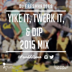 Yike It, Twerk It, & Dip New 2015 Mix @FreshhRoses