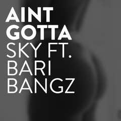 Ain't Gotta (ft. bariBANGZ)