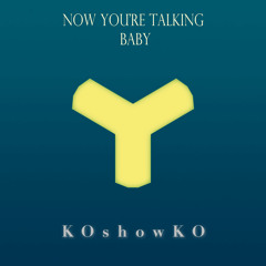 KOshowKO - Now You're Talking Baby