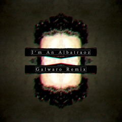 I'm An Albatraoz (Galwaro Bootleg) [FREE DOWNLOAD]