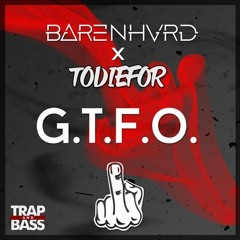 BARENHVRD x TODIEFOR - G.T.F.O. [OUT ON TRAP AND BASS]
