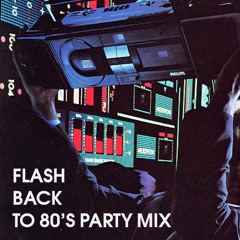 FLASHBACK TO 80'S PARTY MIX