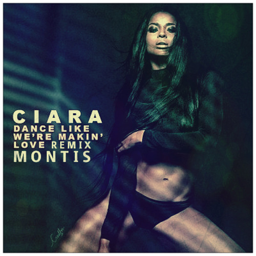 Ciara Dance Like Were Making Love Montis Remix By