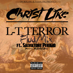 L-T Terror - ChristLike (FludMix) Ft. Salvatore Perigio [Prod. Santana Banga]
