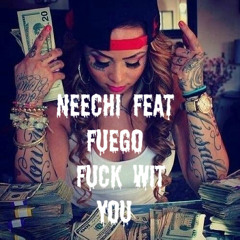 Neechi - Fuck Wit You (ft. Fuego)NEW MUSIC !!!!!! PROD by NEECHI