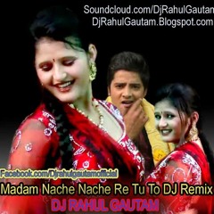 Madam Nache Nache Re Tu To - Haryanvi Party Remix DjRahulGautam