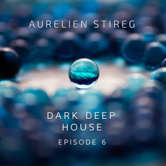 Aurelien Stireg - Dark Deep House Episode 6 2015-05-03