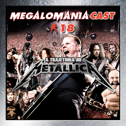 MegalomaniaCast 18 - A trajetória do Metallica