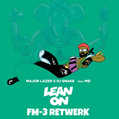 Major Lazer & DJ Snake Ft. MØ  - Lean On  (FM-3 ReTwerk) [FREE DOWNLOAD IN BUY]