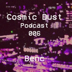 Cosmic Dust Podcast 006 - Benc