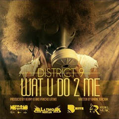 DISTRICT 9INE - WAT U DO 2 ME - Produced By Pancho Latino And Hermy B Bhitz Music