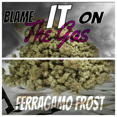Ferragamo Frost Ft.Fuego - Blame It On The Gas[Prod By Beazyonthatrack]