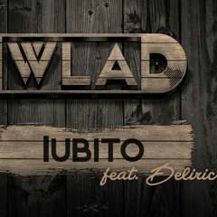 WLAD - Iubito (ft. Deliric)