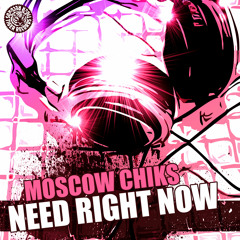 Moscow Chiks  - Need Right Now (Original Mix)