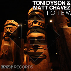Ton! Dyson & Matt Chavez - Totem (OUT NOW)[Ensis Records]