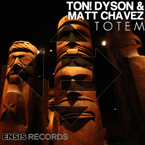 Ton! Dyson & Matt Chavez - Totem (OUT NOW)[Ensis Records]