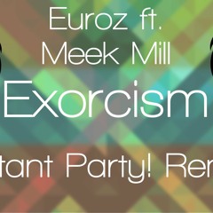 Euroz Ft  Meek Mill - Exorcism (Instant Party! Remix)