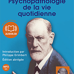 "Psychopathologie de la vie quotidienne" de Sigmund Freud, lu par Phillipe Grimbert