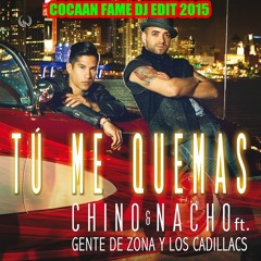 Chino Y Nacho - Tu Me Quemas Ft. Gente De Zona, Los Cadillacs ( Cocaan Fame Dj Edit 2015 )