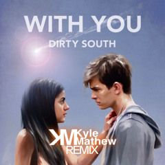 Dirty South - With You(ft. FMLY BND) - (Kyle Mathew Remix)